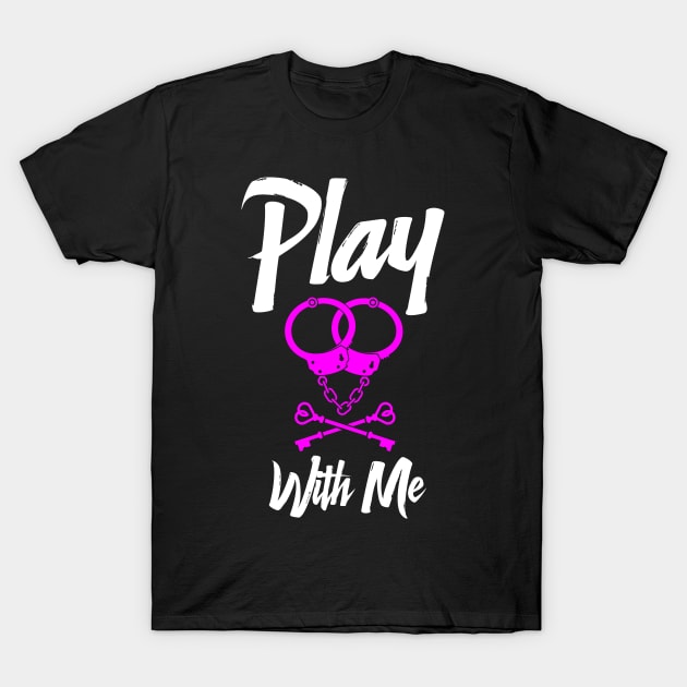 Play With Me Handcuffs T-Shirt by Grandeduc